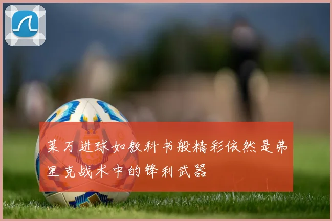莱万进球如教科书般精彩依然是弗里克战术中的锋利武器