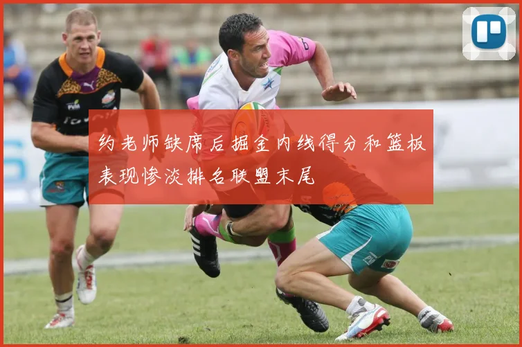 约老师缺席后掘金内线得分和篮板表现惨淡排名联盟末尾
